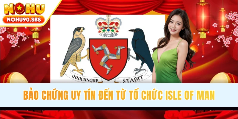 Bảo chứng uy tín đến từ tổ chức Isle of Man