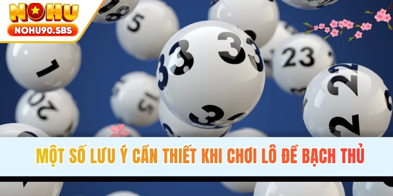 Một số lưu ý cần thiết khi chơi lô đề bạch thủ