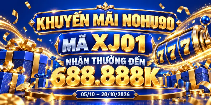 NOHU90 – Khuyến Mãi XJ01 Nhận Thưởng Đến 688.888K